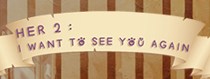 她2 : 我还想再见到你   Her2 : I Want To See You Again