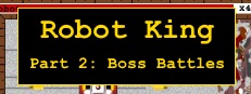 Robot King Part 2: Boss Battles