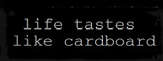 Life Tastes Like Cardboard
