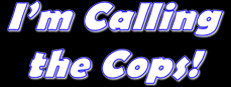 I'm Calling The Cops!