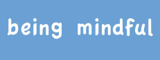 Being Mindful