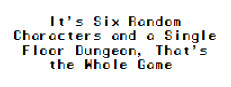It's Six Random Characters and a Single Floor Dungeon, That's the Whole Game