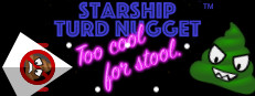 Starship Turd Nugget: Too Cool For Stool