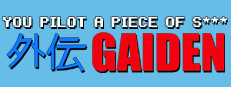 You Pilot A Piece Of S***: GAIDEN