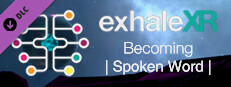 Exhale XR - Becoming - Spoken Word