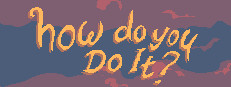 how do you Do It?