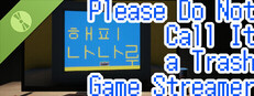 Please Do Not Call It a Trash Game Streamer: ㅎHㅍㅍY ㄴLㄴL루