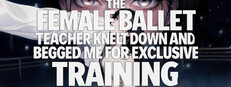 The female ballet teacher knelt down and begged me for exclusive training
