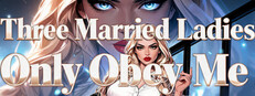 Three Married Ladies Only Obey Me